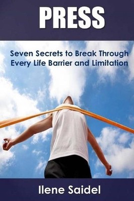 Press: Seven Secrets to Break Through Every Life Barrier and Limitation by Ilene