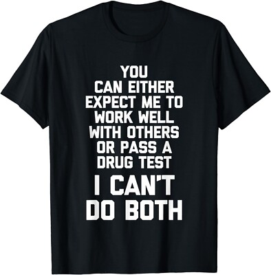 Expect Me To Work Well With Others Or Pass A Drug Test... Gift Unisex T-Shirt