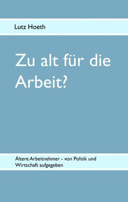 Lutz Hoeth | Zu alt für die Arbeit? | Taschenbuch | Deutsch (2008) | 204 S.