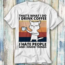 Cat Thats What I Do I Drink Coffee Hate People T Shirt Meme Top Tee Unisex 794