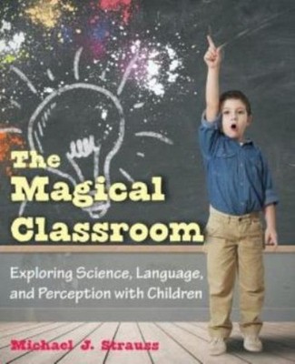 The Magical Classroom: Exploring Science, Language, And Perception With Chi...