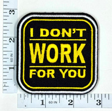 Embroidered Patch - Funny - I Don  t Work For You - Hook  Loop - NEW