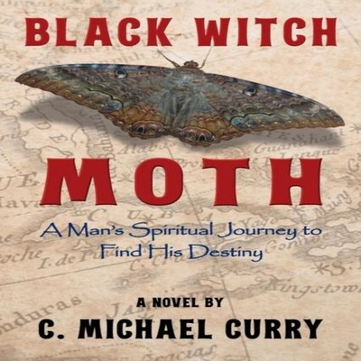 Black Witch Moth A Man's Spiritual Journey to Find His Destiny C.