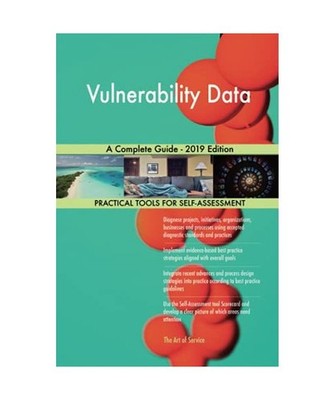 Vulnerability Data A Complete Guide - 2019 Edition, Gerardus Blokdyk