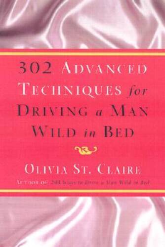 302 Advanced Techniques for Driving a Man Wild in Bed: The New Book by th - GOOD