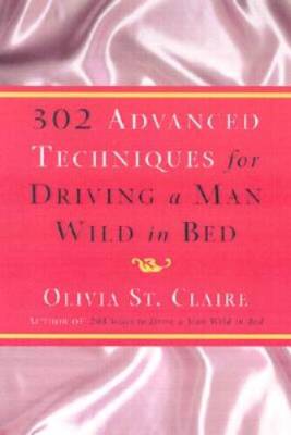 302 Advanced Techniques for Driving a Man Wild in Bed: The New Book by th - GOOD