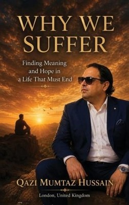 Why We Suffer: Finding Meaning and Hope in a Life That Must End by Qazi Mumtaz H