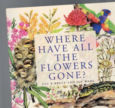 FLORA ,WHERE HAVE ALL THE FLOWERS GONE ? by JILL B BRUCE AND JAN WADE