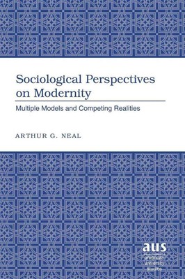 Sociological Perspectives on Modernity: Multiple Models and Competing Realities 