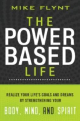 The Power-Based Life: Realize Your Life's Goa- 140160434X, Mike Flynt, paperback