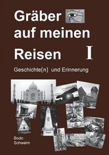 Grber auf meinen Reisen. Band 1: Geschichte(n) und Erinnerung by Bodo Schwalm (G