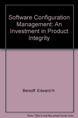 SOFTWARE CONFIGURATION MANAGEMENT: AN INVESTMENT IN By Edward H. Bersoff & Vilas
