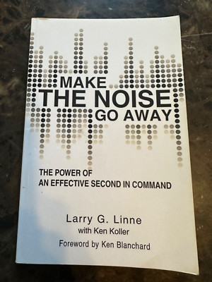 Make the Noise Go Away : The Power of an Effective Second-in-Command by Ken...