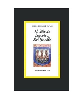 El Sitio de Logroño y San Bernabé: Una historia de 1521, Guijarro Zapiain, Isi