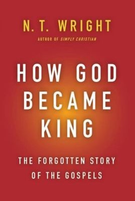 How God Became King : The Forgotten Story of the Gospels Hardcove