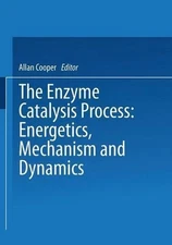 The Enzyme Catalysis Process: Energetics, Mechanism and Dynamics by A. Cooper (E
