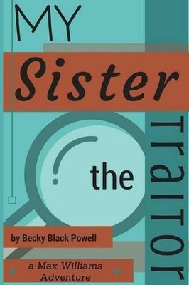 My Sister, the Traitor: A Max Williams Adventure by Becky Black Powell (English)