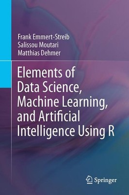 Elements of Data Science, Machine Learning, and Artificial Intelligence Using R 