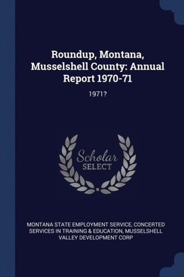 Montana State Employ - Roundup Montana Musselshell County  Annual Re - X555z