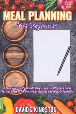 Meal Planning for Beginners: A Complete Cookbook with Easy Preps, Healthy and Gr
