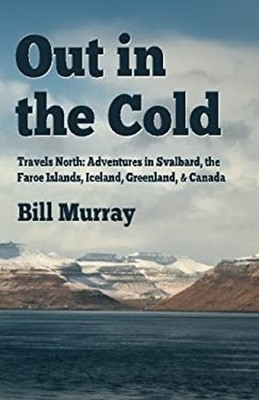 Out in the Cold : Travels North: Adventures in Svalbard, the Faro