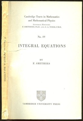 F Smithies / Integral Equations Cambridge Tracts in Mathematics and Mathematical