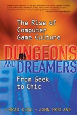 Dungeons and Dreamers: The Rise of Computer Game Culture from Geek to Chic
