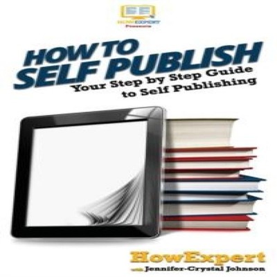 How To Self Publish Your Step By Step Guide To Self Publishing Ho