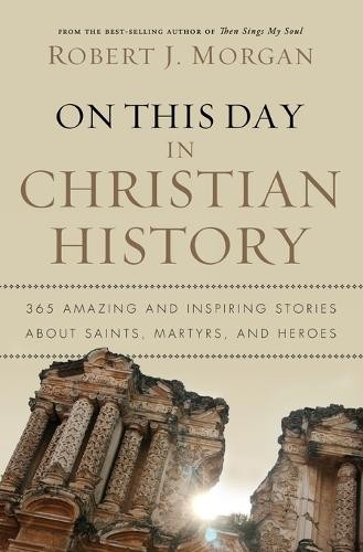 On This Day in Christian History by Robert J. Morgan - 9780785231899