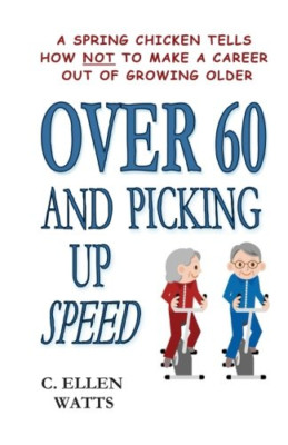 Over 60 and Picking Up Speed: A Spring Chicken Tells Ho - Paperback NEW Watts, C