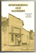 Remembering Old Mayberry VA - Short Stories of Blue Ridge Mountains, John Yeatts