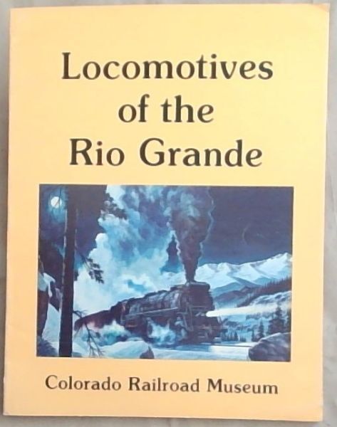 Locomotives of the Rio Grande: A Detailed Locomotive Roster of The Rio Grande ..