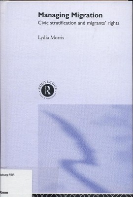 Managing Migration Civic stratification and migrants' rights Morris, Lydia: