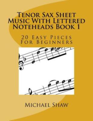 Tenor Sax Sheet Music With Lettered Noteheads Book 1: 20 Easy Pieces For Be...