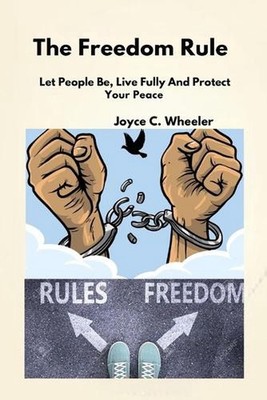 The Freedom Rule: Let People be, Live Fully And Protect Your Peace by Joyce C. W