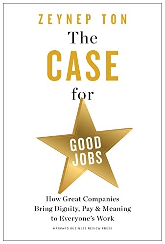 The Case for Good Jobs: How Great Companies Bring Dignity, Pay