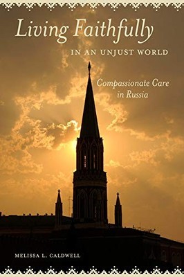 LIVING FAITHFULLY IN AN UNJUST WORLD: COMPASSIONATE CARE By Melissa L. Caldwell