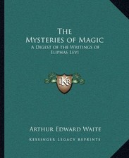 THE MYSTERIES OF MAGIC: A DIGEST OF THE WRITINGS OF By Arthur Edward Waite *NEW*
