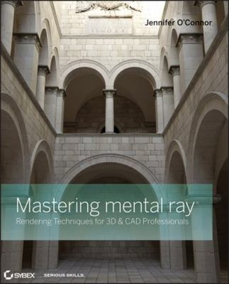 Mastering Mental Ray : Rendering Techniques for 3D and CAD Profes