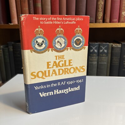 The Eagle Squadrons : Yanks in the RAF, 1940-1942 by Vern Haugland (Hardcover)