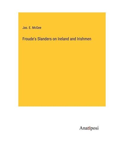 Froude's Slanders on Ireland and Irishmen, Jas. E. McGee - Bild 1 von 1