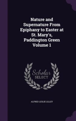 Lilley - Nature and Supernature From Epiphany to Easter at St. Mary's - X555z