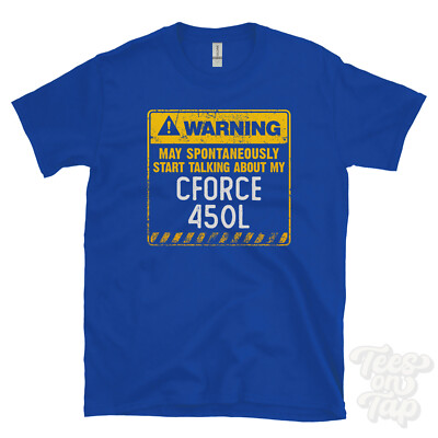 WARNING MAY SPONTANEOUSLY START TALKING ABOUT MY CFORCE 450L T-SHIRT
