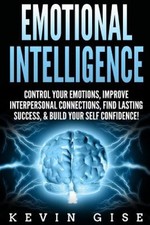 Emotional Intelligence: : Control Your Emotions, Improve Interpersonal