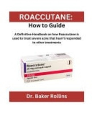 Roaccutane How to Guide: A Definitive Handbook on how R -  NEW BAKER. ROLLINS
