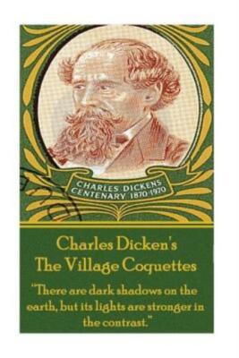 Charles Dickens - The Village Coquettes: There Are Dark Shadows On The Eart...