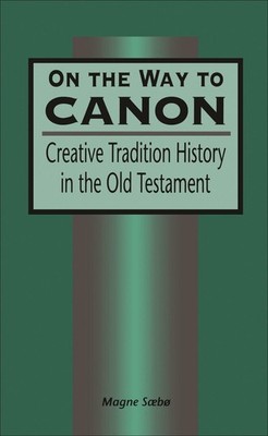 On the Way to Canon: Creative Tradition History in the Old Testament by Magne Sa