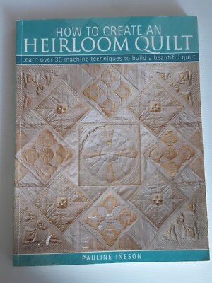 How to Create an Heirloom Quilt Learn Over 30 Machine Technique to build a quilt
