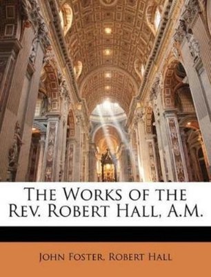 John Foster Robert Hall The Works of the Rev. Robert Hall, A.M. (Taschenbuch)