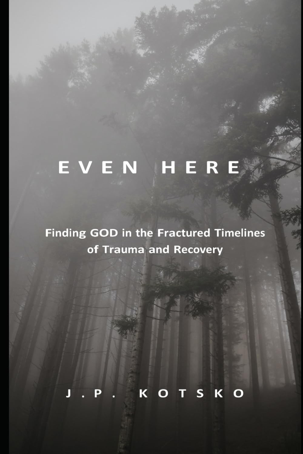 Even Here: Finding God in the Fractured Timelines of Trauma and Recovery